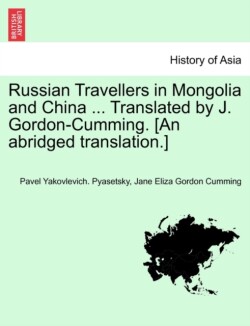 Russian Travellers in Mongolia and China ... Translated by J. Gordon-Cumming. [An Abridged Translation.]