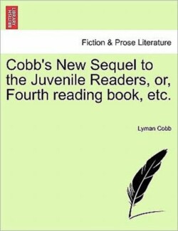 Cobb's New Sequel to the Juvenile Readers, Or, Fourth Reading Book, Etc.