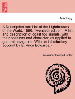 Description and List of the Lighthouses of the World. 1880. Twentieth Edition. (a List and Description of Coast Fog Signals, with Their Positions and Character, as Applied to General Navigation. with an Introductory Account by E. Price Edwards.).