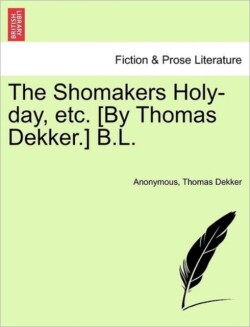 Shomakers Holy-Day, Etc. [by Thomas Dekker.] B.L.