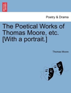 Poetical Works of Thomas Moore, Etc. [With a Portrait.]