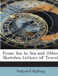 From Sea to Sea and other Sketches Letters of Travel