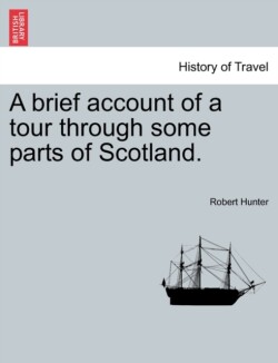 Brief Account of a Tour Through Some Parts of Scotland.