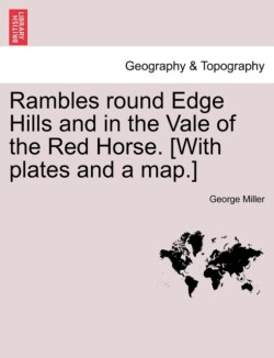 Rambles Round Edge Hills and in the Vale of the Red Horse. [With Plates and a Map.]