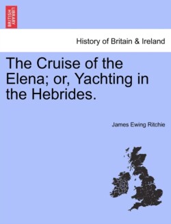 Cruise of the Elena; Or, Yachting in the Hebrides.