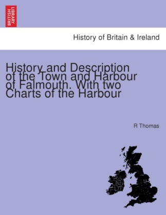 History and Description of the Town and Harbour of Falmouth. with Two Charts of the Harbour.