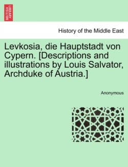 Levkosia, Die Hauptstadt Von Cypern. [Descriptions and Illustrations by Louis Salvator, Archduke of Austria.]