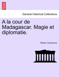 la Cour de Madagascar. Magie Et Diplomatie.