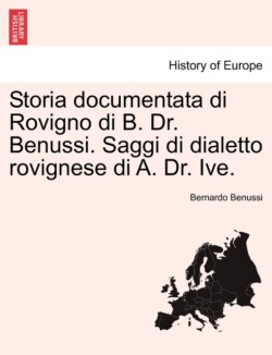 Storia Documentata Di Rovigno Di B. Dr. Benussi. Saggi Di Dialetto Rovignese Di A. Dr. Ive.