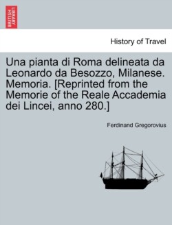 Pianta Di Roma Delineata Da Leonardo Da Besozzo, Milanese. Memoria. [reprinted from the Memorie of the Reale Accademia Dei Lincei, Anno 280.]