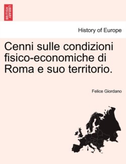 Cenni Sulle Condizioni Fisico-Economiche Di Roma E Suo Territorio.