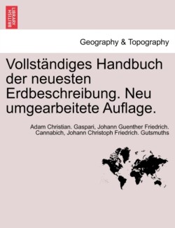 Vollstandiges Handbuch Der Neuesten Erdbeschreibung. Neu Umgearbeitete Auflage.