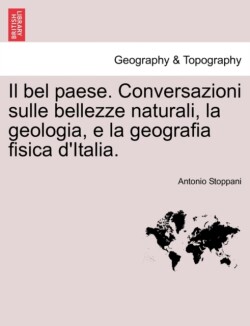 bel paese. Conversazioni sulle bellezze naturali, la geologia, e la geografia fisica d'Italia.