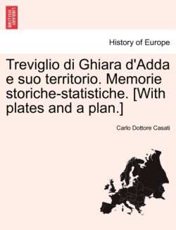 Treviglio di Ghiara d'Adda e suo territorio. Memorie storiche-statistiche. [With plates and a plan.]