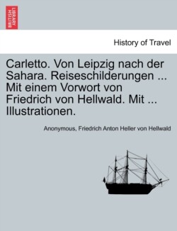 Carletto. Von Leipzig Nach Der Sahara. Reiseschilderungen ... Mit Einem Vorwort Von Friedrich Von Hellwald. Mit ... Illustrationen.