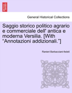 Saggio Storico Politico Agrario E Commerciale Dell' Antica E Moderna Versilia. [With "Annotazioni Addizionali."]