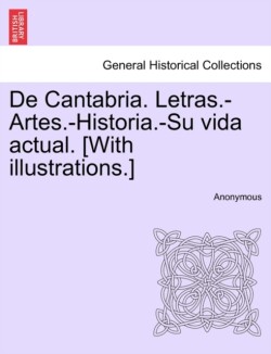 de Cantabria. Letras.-Artes.-Historia.-Su Vida Actual. [With Illustrations.]