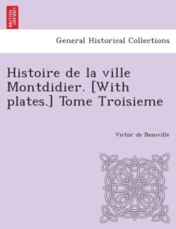 Histoire de La Ville Montdidier. [With Plates.] Tome Troisieme