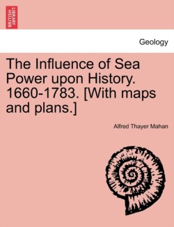 Influence of Sea Power upon History. 1660-1783. [With maps and plans.]