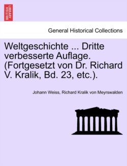 Weltgeschichte ... Dritte Verbesserte Auflage. (Fortgesetzt Von Dr. Richard V. Kralik, Bd. 23, Etc.). Zw Lfter Band