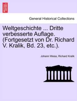 Weltgeschichte ... Dritte Verbesserte Auflage. (Fortgesetzt Von Dr. Richard V. Kralik, Bd. 23, Etc.).