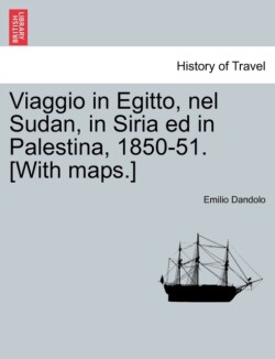 Viaggio in Egitto, nel Sudan, in Siria ed in Palestina, 1850-51. [With maps.]