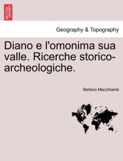 Diano E L'Omonima Sua Valle. Ricerche Storico-Archeologiche.