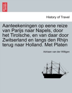 Aanteekeningen op eene reize van Parijs naar Napels, door het Tirolsche, en van daar door Zwitserland en langs den Rhijn terug naar Holland. Met Platen