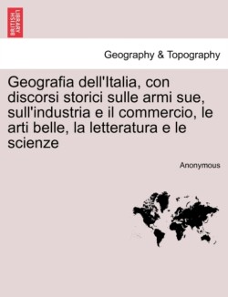 Geografia dell'Italia, con discorsi storici sulle armi sue, sull'industria e il commercio, le arti belle, la letteratura e le scienze, vol. III-IV