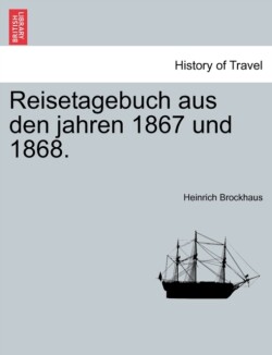Reisetagebuch Aus Den Jahren 1867 Und 1868.