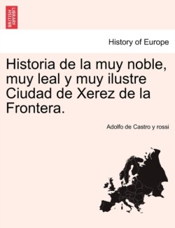 Historia de la muy noble, muy leal y muy ilustre Ciudad de Xerez de la Frontera.