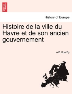 Histoire de la ville du Havre et de son ancien gouvernement