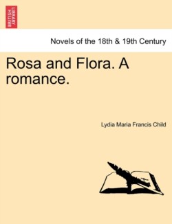 Rosa and Flora. a Romance. Vol. I