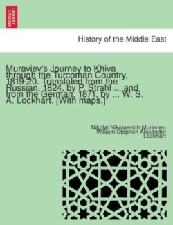 Muraviev's Journey to Khiva Through the Turcoman Country, 1819-20. Translated from the Russian, 1824, by P. Strahl ... and from the German, 1871, by ... W. S. A. Lockhart. [With Maps.]