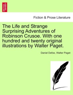 Life and Strange Surprising Adventures of Robinson Crusoe. with One Hundred and Twenty Original Illustrations by Walter Paget.