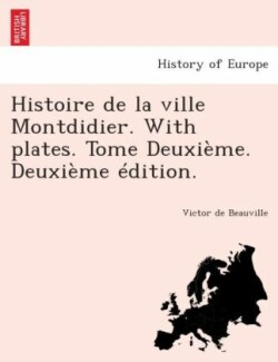 Histoire de La Ville Montdidier. with Plates. Tome Deuxieme. Deuxieme Edition.
