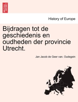 Bijdragen Tot de Geschiedenis En Oudheden Der Provincie Utrecht.