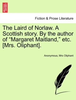 Laird of Norlaw. a Scottish Story. by the Author of "Margaret Maitland," Etc. [Mrs. Oliphant].