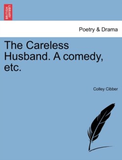 Careless Husband. a Comedy, Etc.