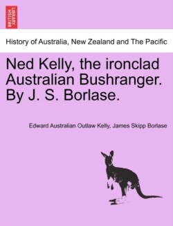 Ned Kelly, the Ironclad Australian Bushranger. by J. S. Borlase.