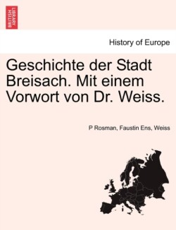 Geschichte Der Stadt Breisach. Mit Einem Vorwort Von Dr. Weiss.