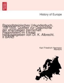 Rappoltsteinisches Urkundenbuch, 759-1500. Quellen Zur Geschichte Der Ehemaligen Herrschaft Rappoltstein Im Elsass Herausgegeben Von Dr. K. Albrecht. II Band