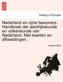 Nederland En Zijne Bewoners. Handboek Der Aardrijkskunde En Volkenkunde Van Nederland. Met Kaarten En Afbeeldingen.