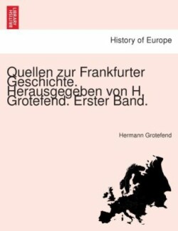 Quellen zur Frankfurter Geschichte. Herausgegeben von H. Grotefend. Erster Band.