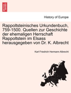 Rappoltsteinisches Urkundenbuch, 759-1500. Quellen zur Geschichte der ehemaligen Herrschaft Rappoltstein im Elsass herausgegeben von Dr. K. Albrecht