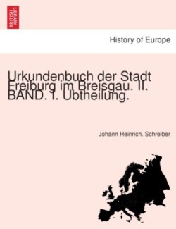 Urkundenbuch Der Stadt Freiburg Im Breisgau. II. Band. I. Ubtheilung.