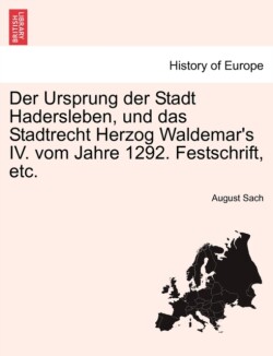 Ursprung Der Stadt Hadersleben, Und Das Stadtrecht Herzog Waldemar's IV. Vom Jahre 1292. Festschrift, Etc.