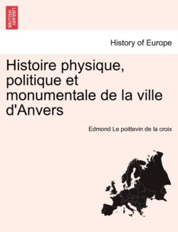 Histoire physique, politique et monumentale de la ville d'Anvers