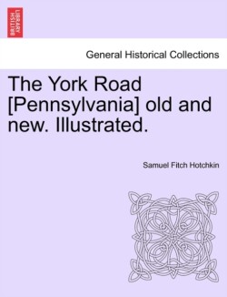 York Road [Pennsylvania] old and new. Illustrated.