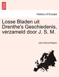 Losse Bladen Uit Drenthe's Geschiedenis, Verzameld Door J. S. M.